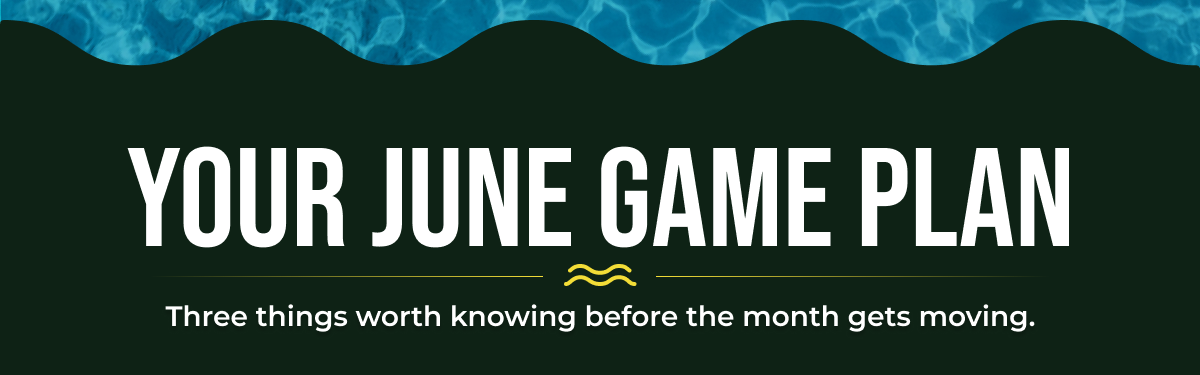 Your June Game Plan Three things worth knowing before the month gets moving.