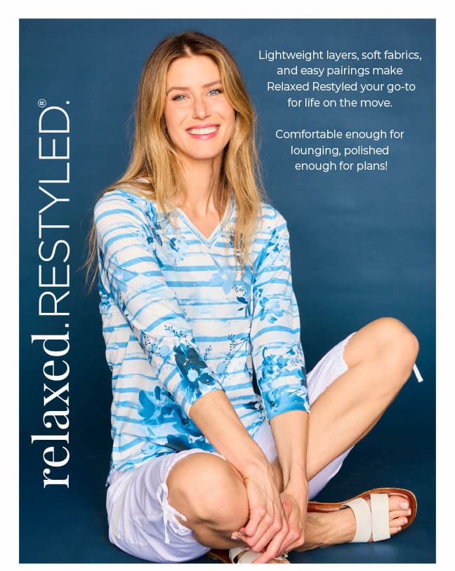 Relaxed Restyled Collection: lightweight layers, soft fabrics, and easy pairings for go-to life on the move.