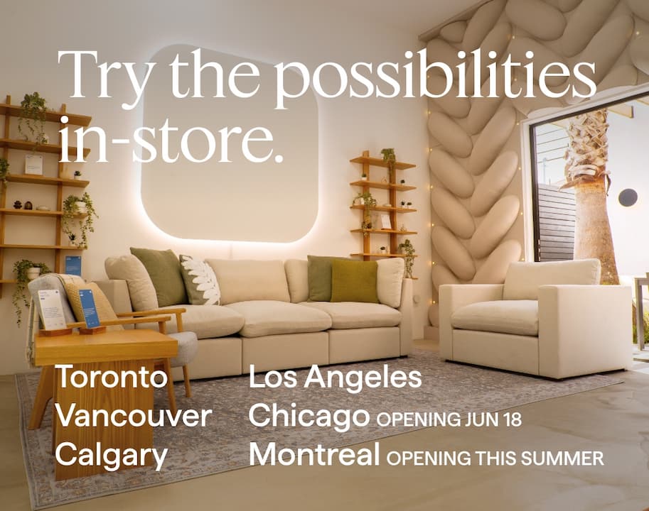 Try the possibilities in-store. Toronto | Vancouver | Calgary | Los Angeles | Chicago OPENING JUN 18 | Montreal OPENING THIS SUMMER.