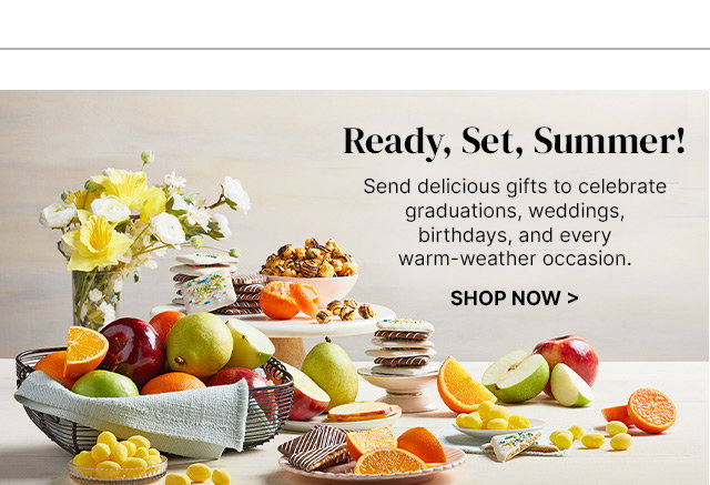 Ready, Set, Summer! Send delicious gifts to celebrate graduations, weddings, birthdays, and every warm-weather occasion.  