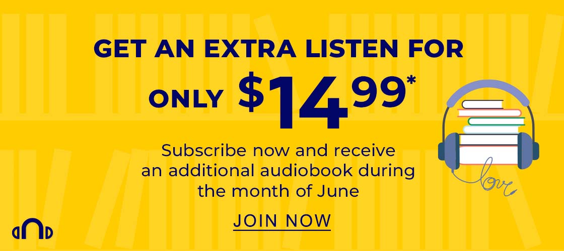 GET AN EXTRA LISTEN FOR ONLY $14.99* : Subscribe now and recieve an additional audiobook during the month of June - JOIN NOW