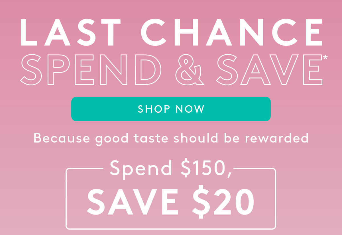 Last chance spend & Save. Shop Now