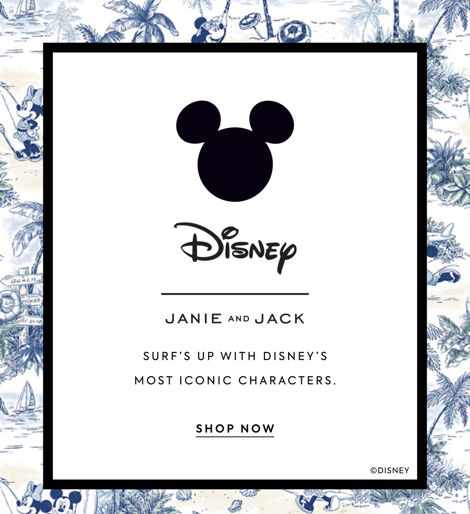 Disney - JANIE AND JACK - SURF'S UP WITH DISNEY'S MOST ICONIC CHARACTERS. - SHOP NOW - ©DISNEY