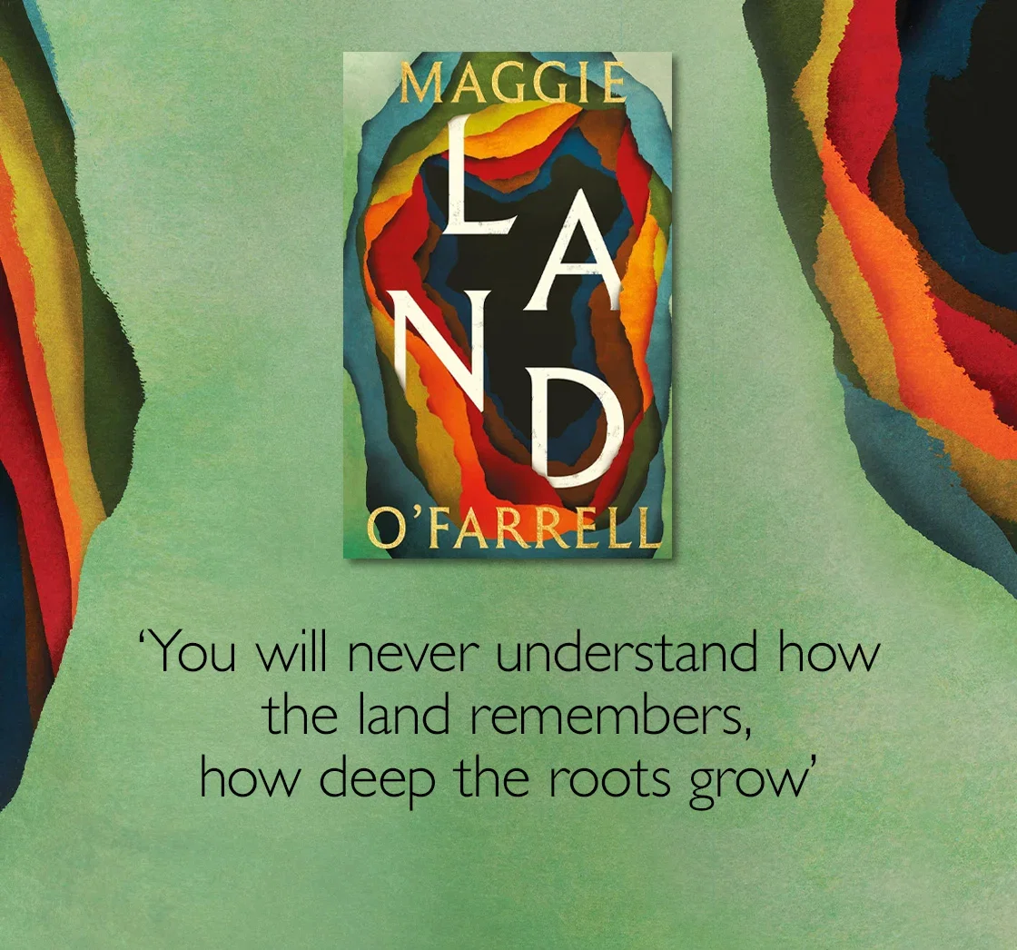 Land by Maggie O'Farrell | 'You will never understand how the land remembers, how deep the roots grow'