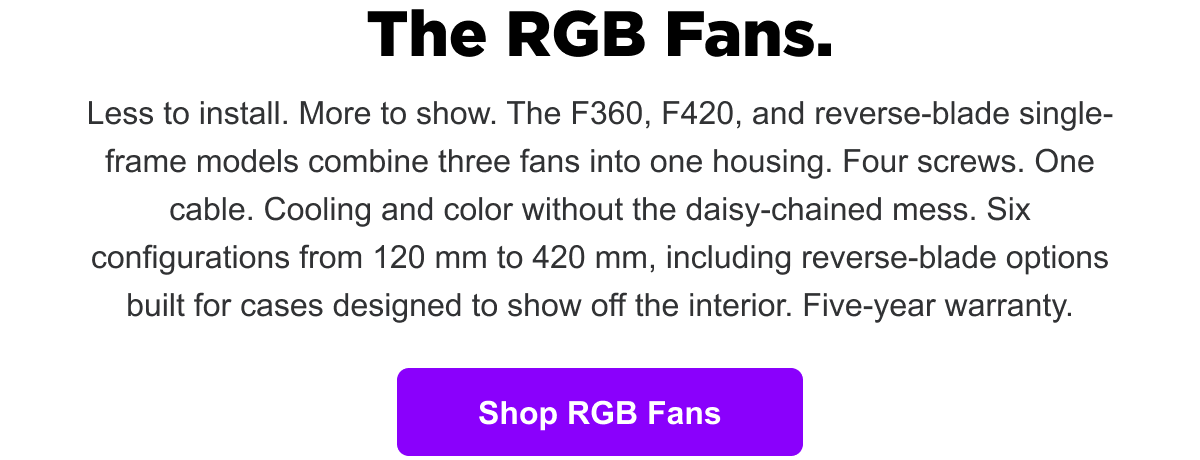 The RGB Fans — less to install, more to show. Shop now.