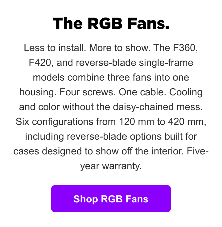 The RGB Fans — less to install, more to show. Shop now.