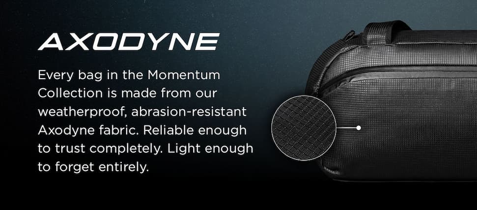 ENGINEERED FROM AXODYNE  | Every bag in the Momentum Collection is made from our weatherproof, abrasion-resistant Axodyne fabric. Reliable enough to trust completely. Light enough to forget entirely.