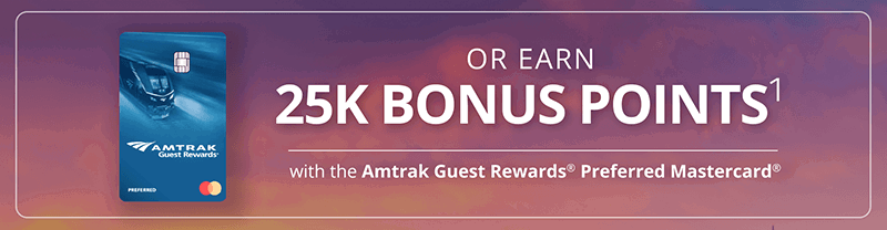 OR EARN 25K BONUS POINTS with the Amtrak Guest Rewards Preferred Mastercard