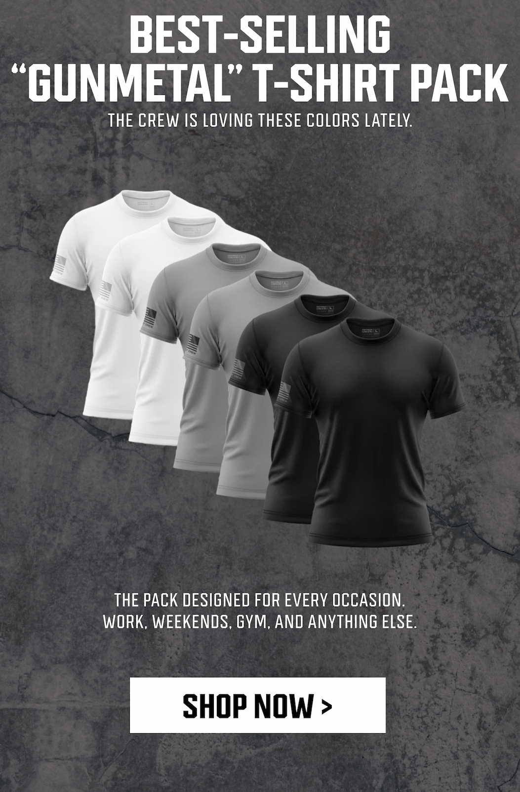 BEST-SELLING "GUNMETAL" T-SHIRT PACK - THE CREW HAS BEEN LOVING THESE COLORS LATELY.. - THE PACK DESIGNED FOR EVERYOCCASION - WORK, WEEKENDS, GYM, AND ANYTHING ESLE. - SHOP NOW >