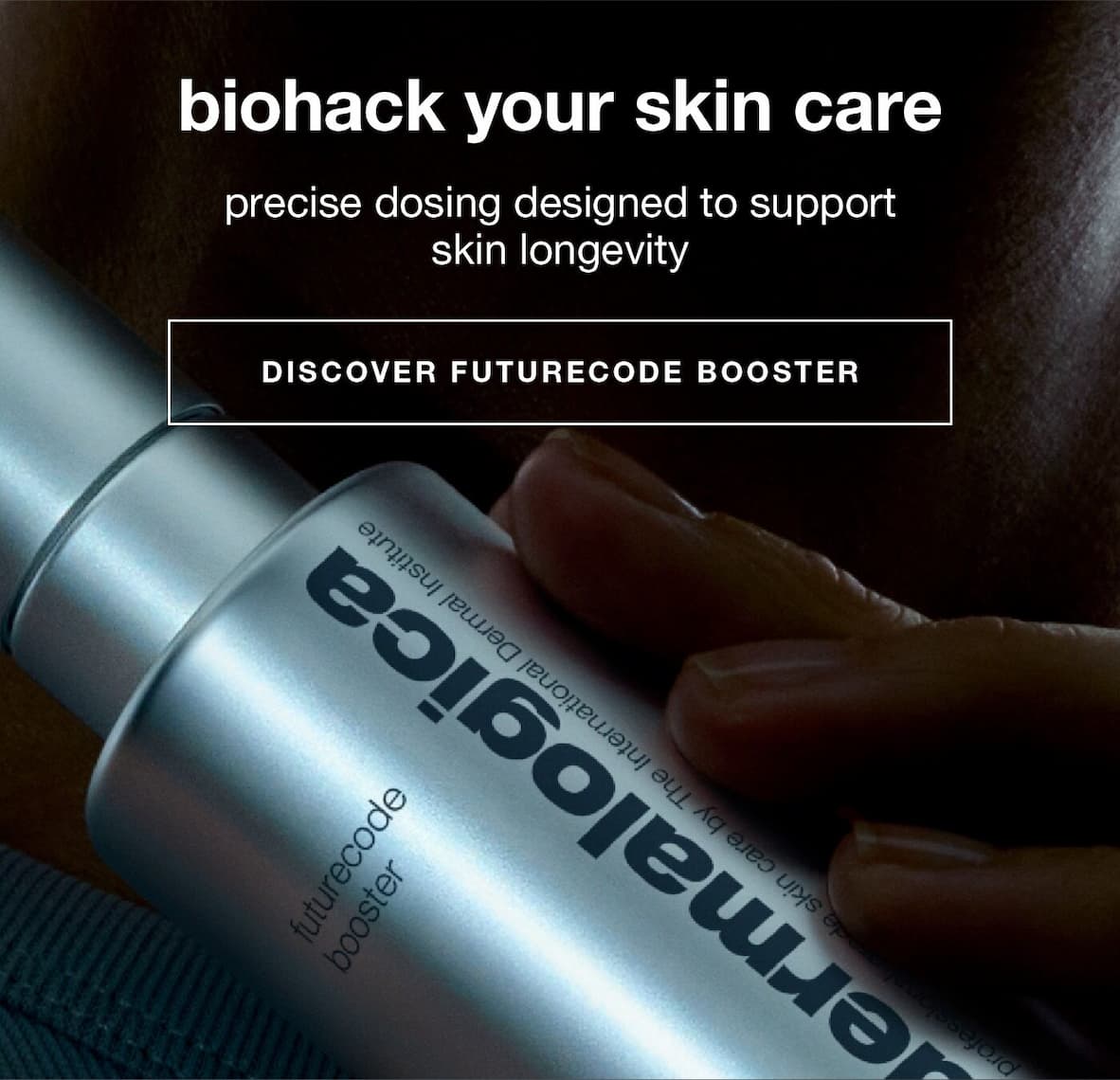 biohack your skin care​  precise dosing designed to support skin longevity​  DISCOVER FUTURECODE BOOSTER