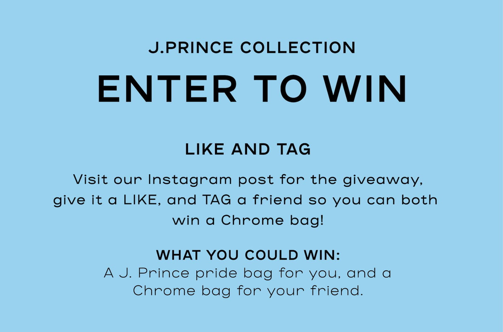 Enter to win a J. Prince Pride bag for you, and a Chrome bag for your friend on Insta.