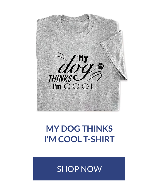 My Dog Thinks I'm Cool T-Shirt [Click here to Shop Now]