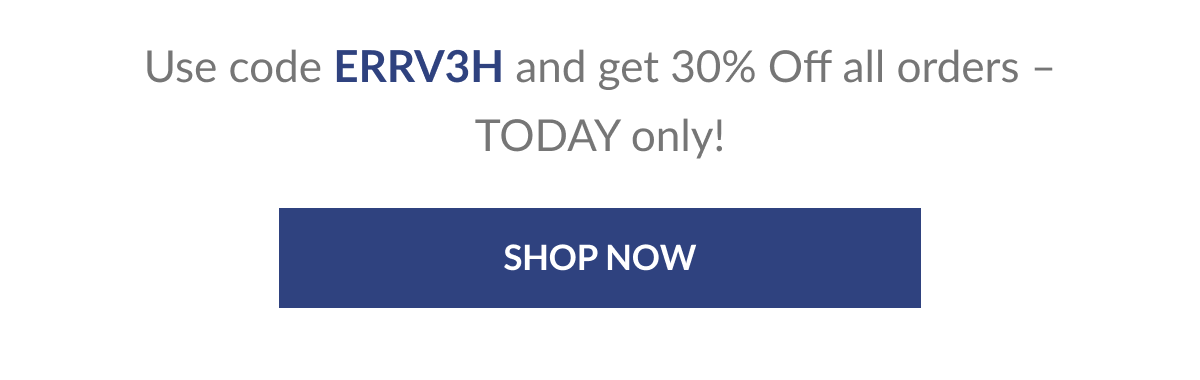 Use code ERRV3H and get 30% Off all orders – TODAY only! [Click here to Shop Now]