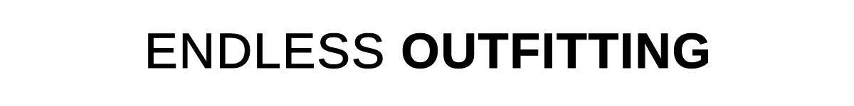 ENDLESS OUTFITTING >>