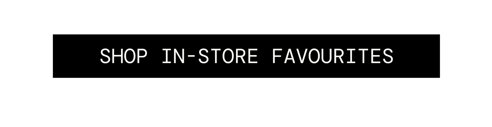 Shop in-store favourites.
