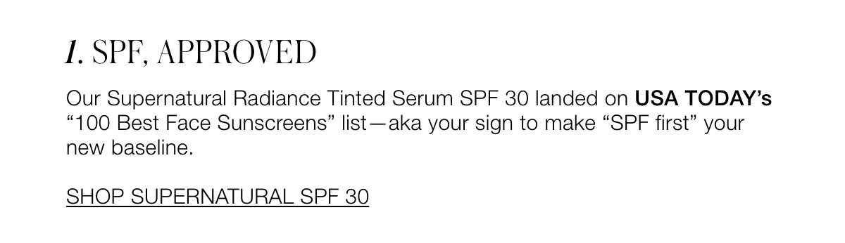 SPF, APPROVED Our SuperNatural Radiance Tinted Serum SPF 30 landed on USA TODAY’s “100 Best Face Sunscreens” list—aka your sign to make “SPF first” your new baseline.