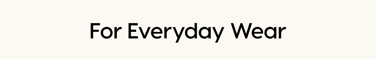 For Everyday Wear