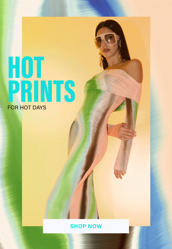 HOT PRINTS FOR HOT DAYS. SHOP NEW