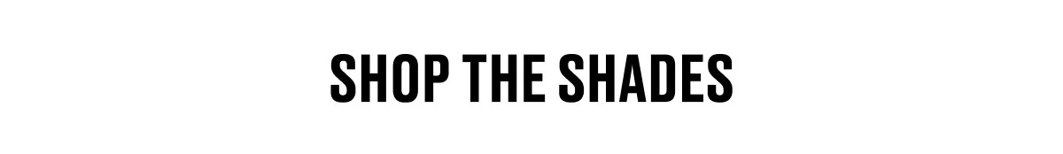 SHOP THE SHADES