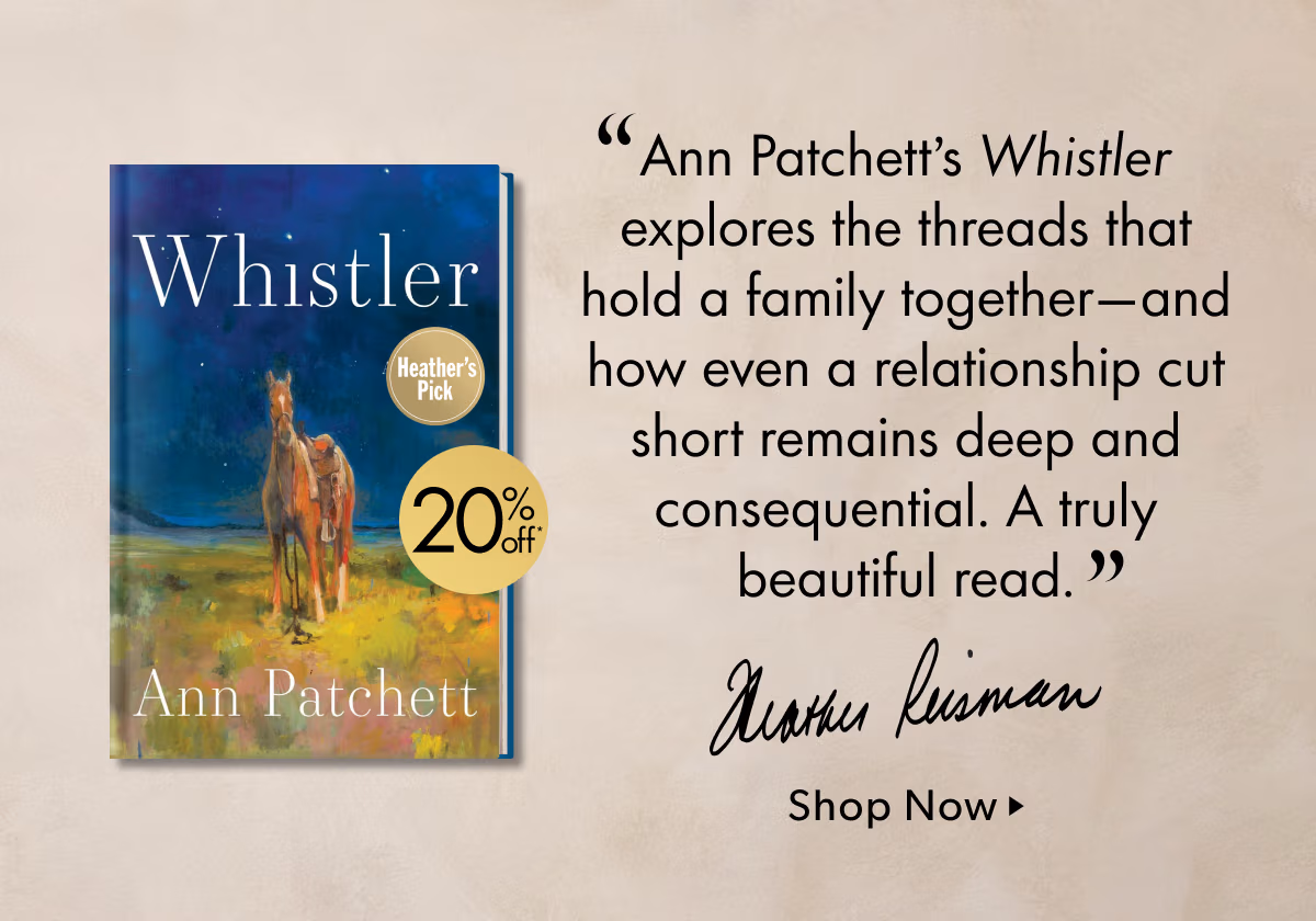 Ann Patchett's Whistler explores the threads that hold a family together—and how even a relationship cut short remains deep and consequential. A truly beautiful read.