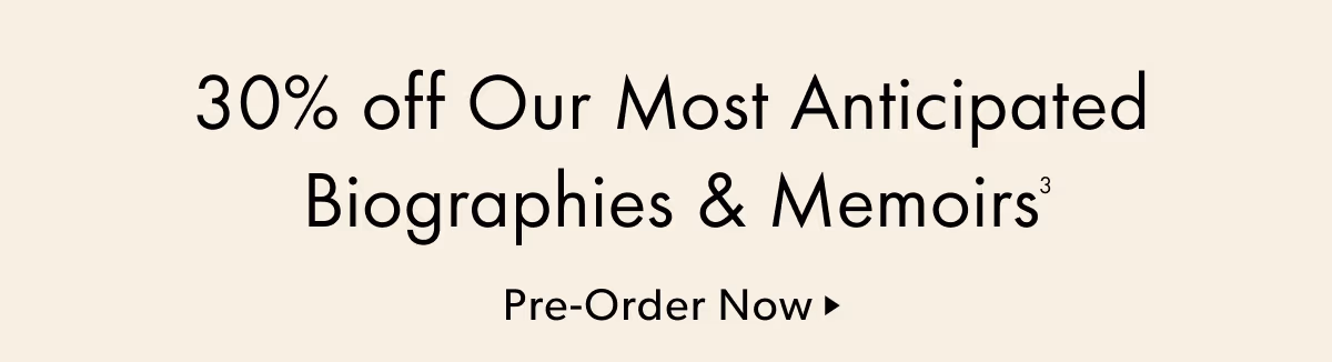 30% off Our Most Anticipated Biographies & Memoirs