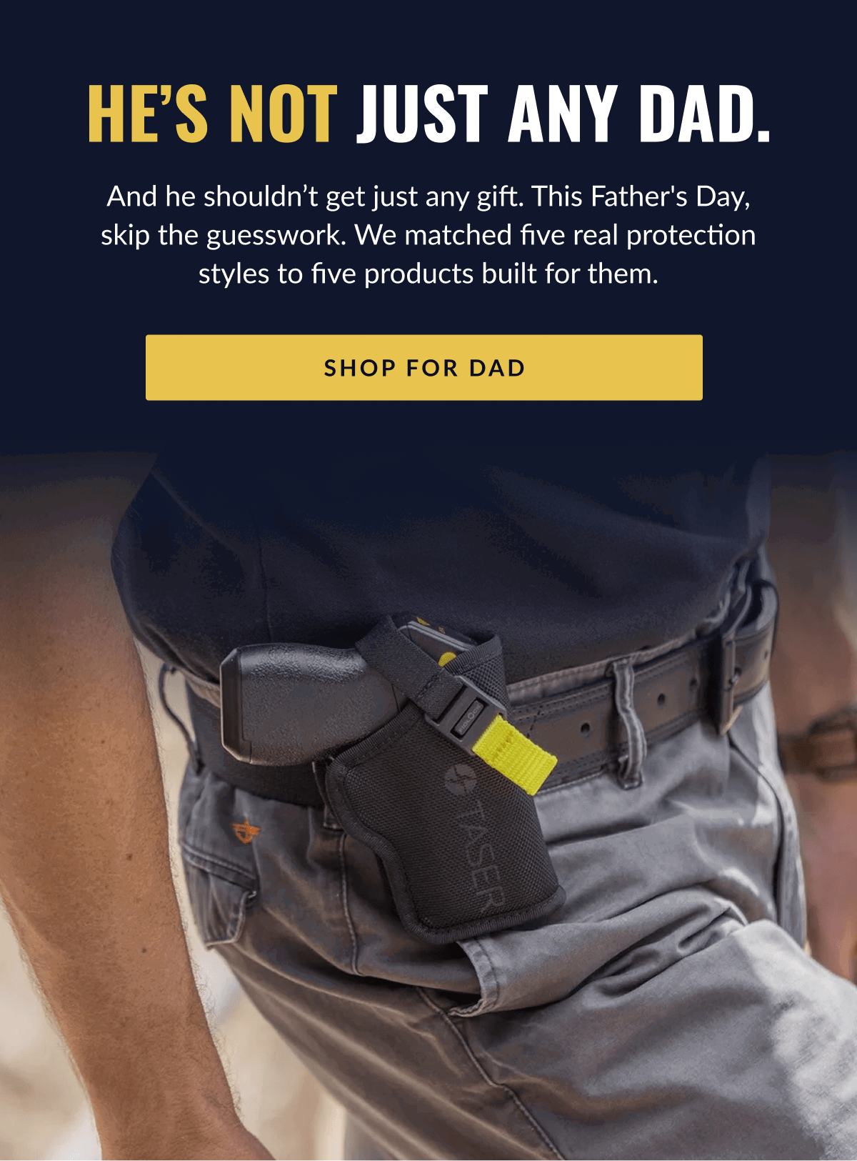 He’s not just any dad. And he shouldn’t get just any gift. This Father's Day, skip the guesswork. We matched five real protection styles to five products built for them. [SHOP FOR DAD]