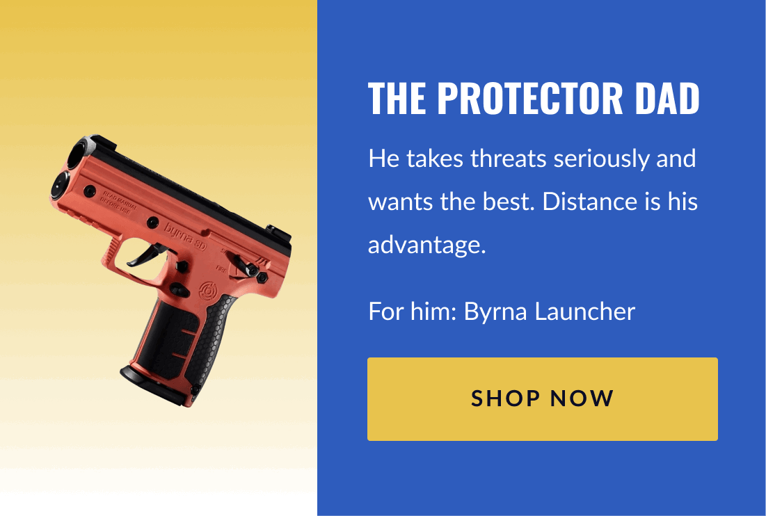 The Protector Dad He takes threats seriously and wants the best. Distance is his advantage. For him: Byrna Launcher