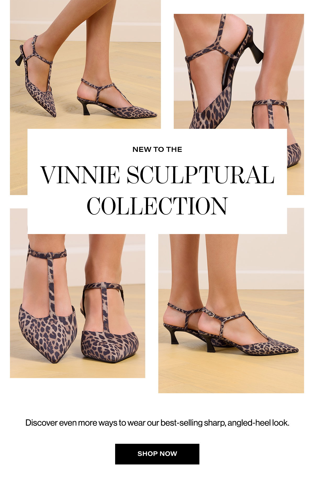 New To The Vinnie Sculptural Collection / Discover Even More Ways To Wear Our Best-selling Sharp, Angled-heel Look. | Shop Now