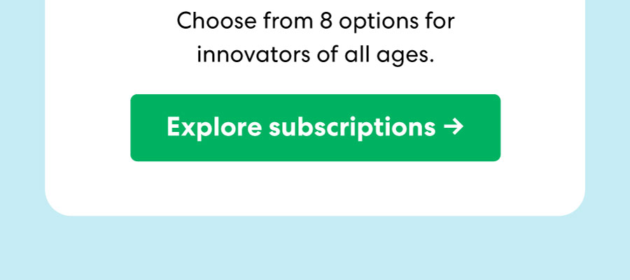 Choose from 8 options for innovators of all ages.