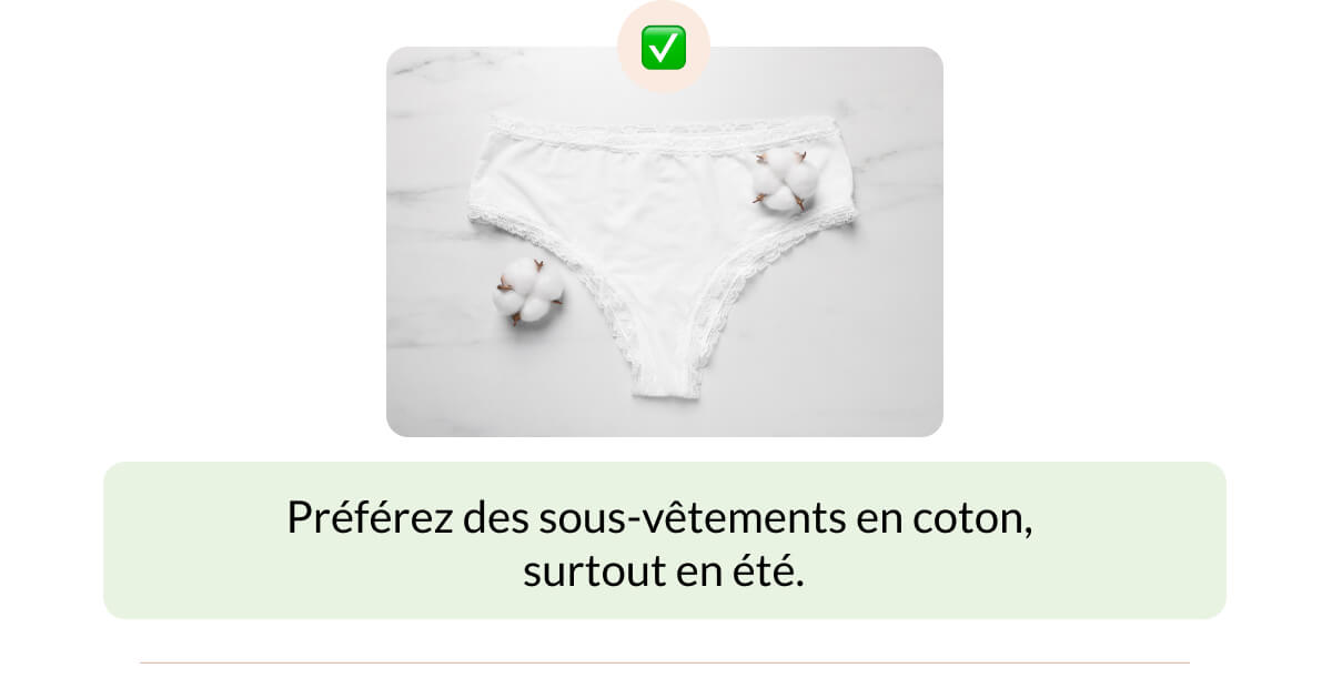 Préférez des sous-vêtements en coton,  surtout en été.