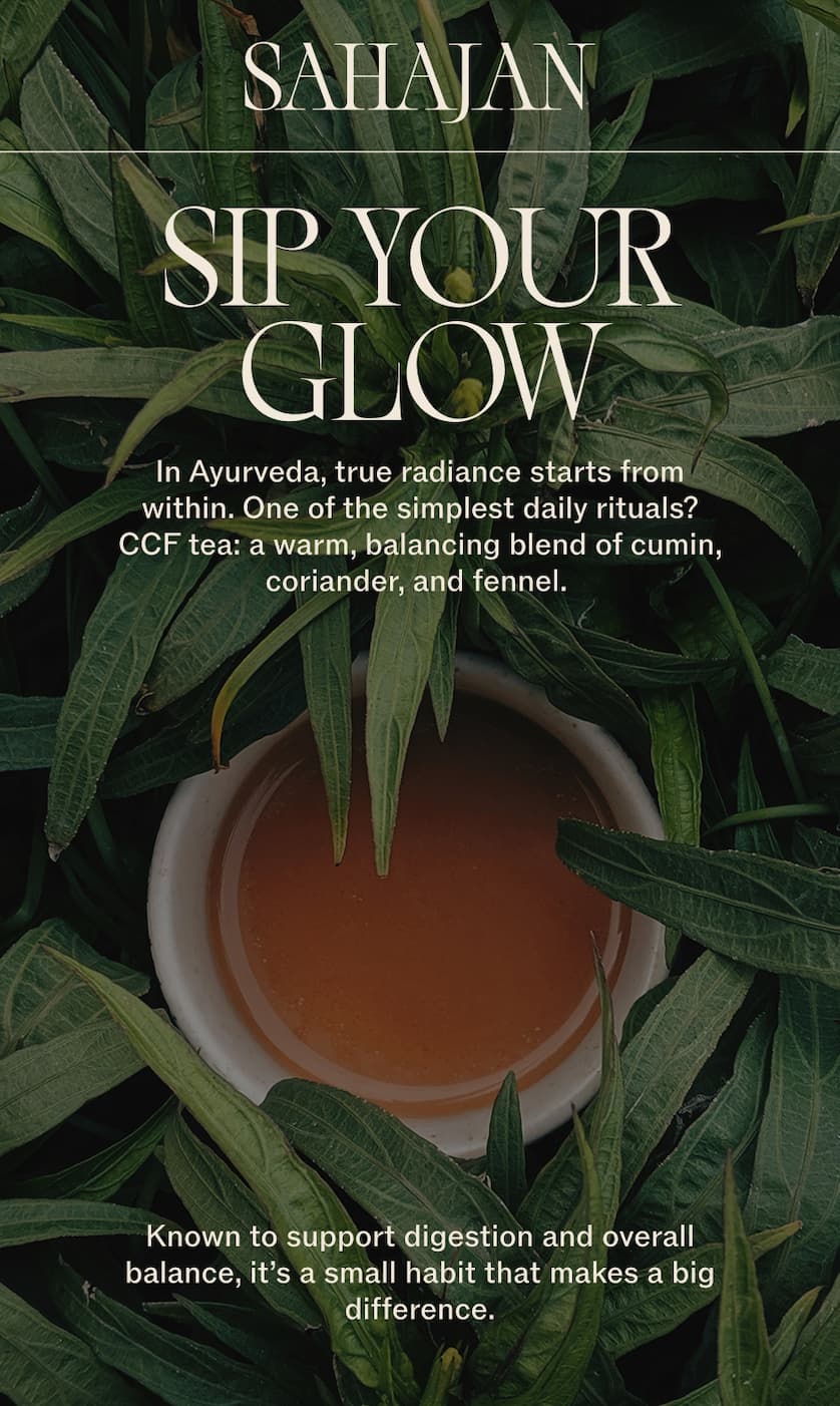 Sip Your Glow: In Ayurveda, true radiance starts from within. One of the simplest daily rituals? CCF tea: A warm balancing blend of cumin, coriander, and fennel.