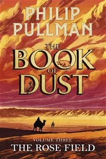 The Rose Field: The Book of Dust Volume Three (Book 3 of Book of Dust Series) by Philip Pullman