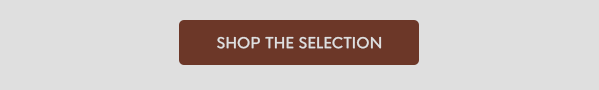 SHOP THE SELECTION