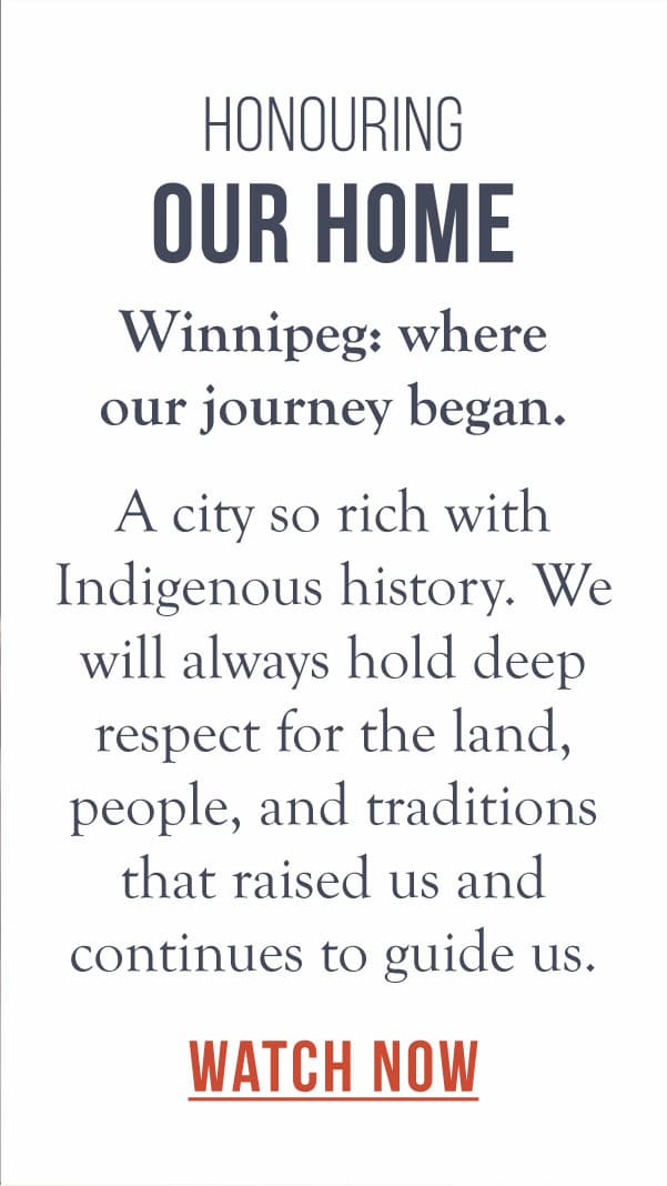Honouring our home in Winnipeg: where our journey began.