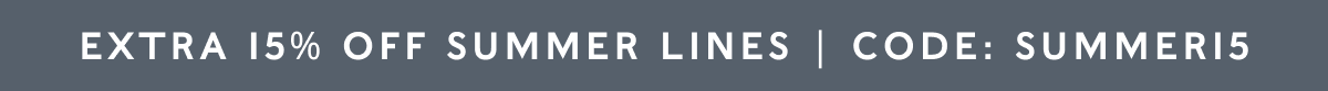 Extra 15% off Summer Lines. Code: SUMMER15