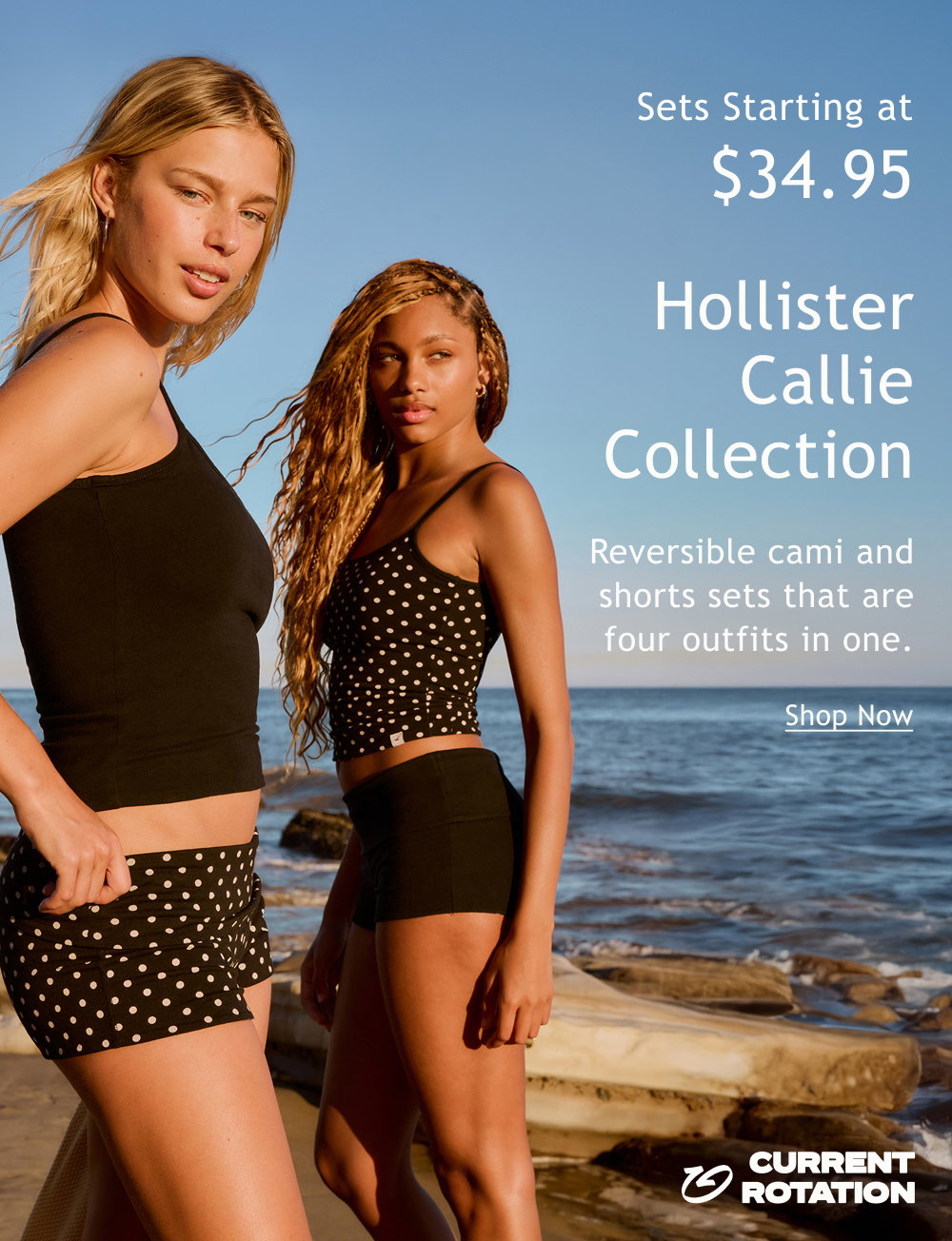 Sets Starting at  $34.95  Hollister Callie Collection  Reversible cami and shorts sets that are four outfits in one.  <Shop Now