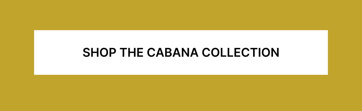 SHOP THE CABANA COLLECTION