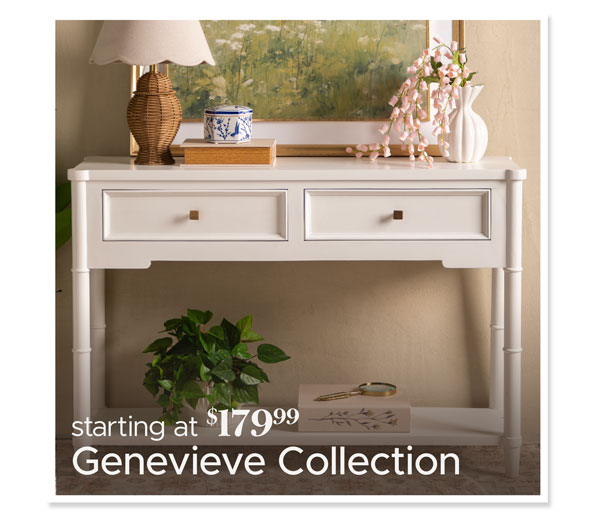 Genevieve Collection Starting at $179.99