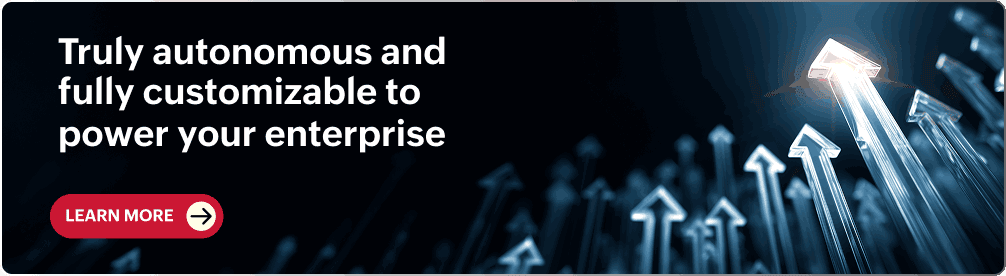 Truly autonomous and fully customizable to power your enterprise