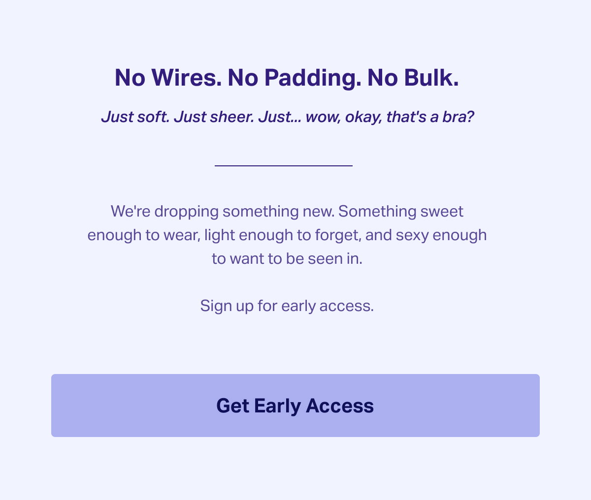 No wires. No padding.