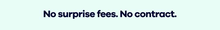 No surprise fees. No contract.