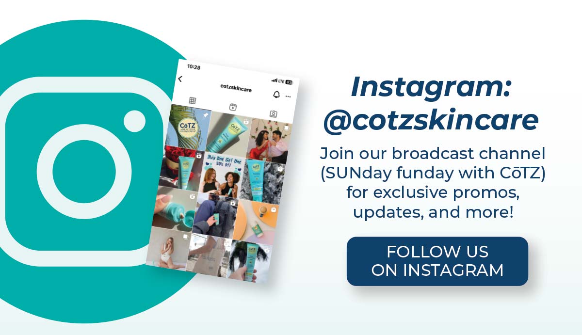 Instagram @cotzskincare Join our broadcast channel (SUNday funday with CoTZ) for exclusive promos, updates, and more! FOLLOW US ON INSTAGRAM BUTTON > 