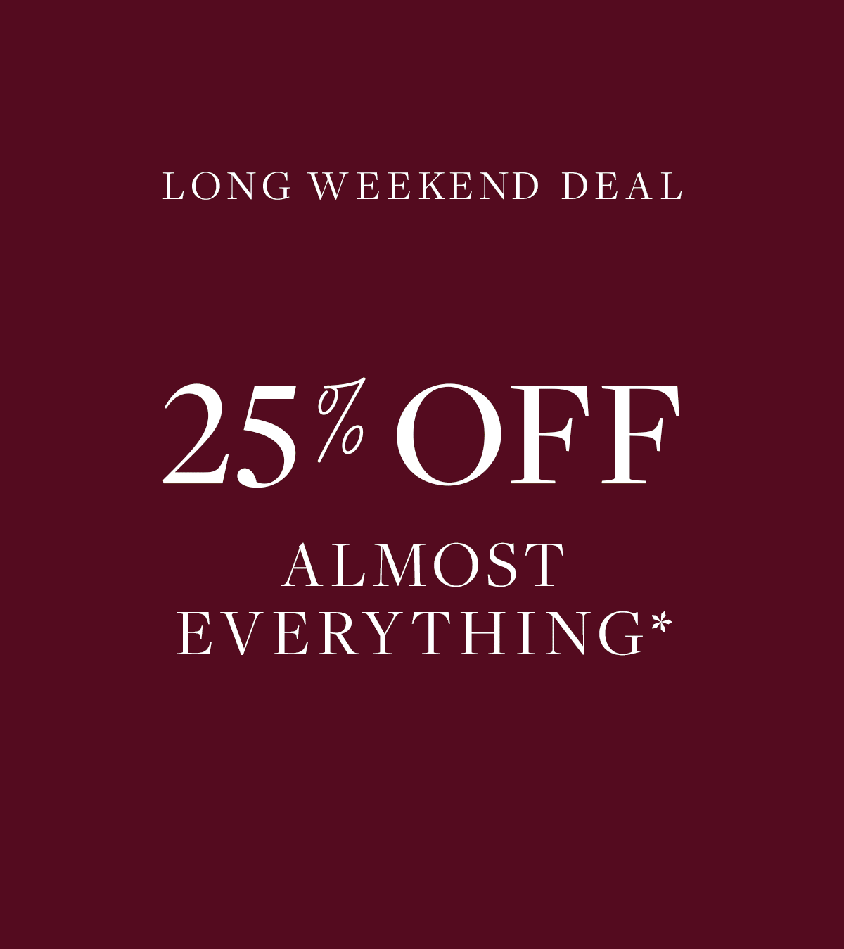 25% Off Almost Everything*