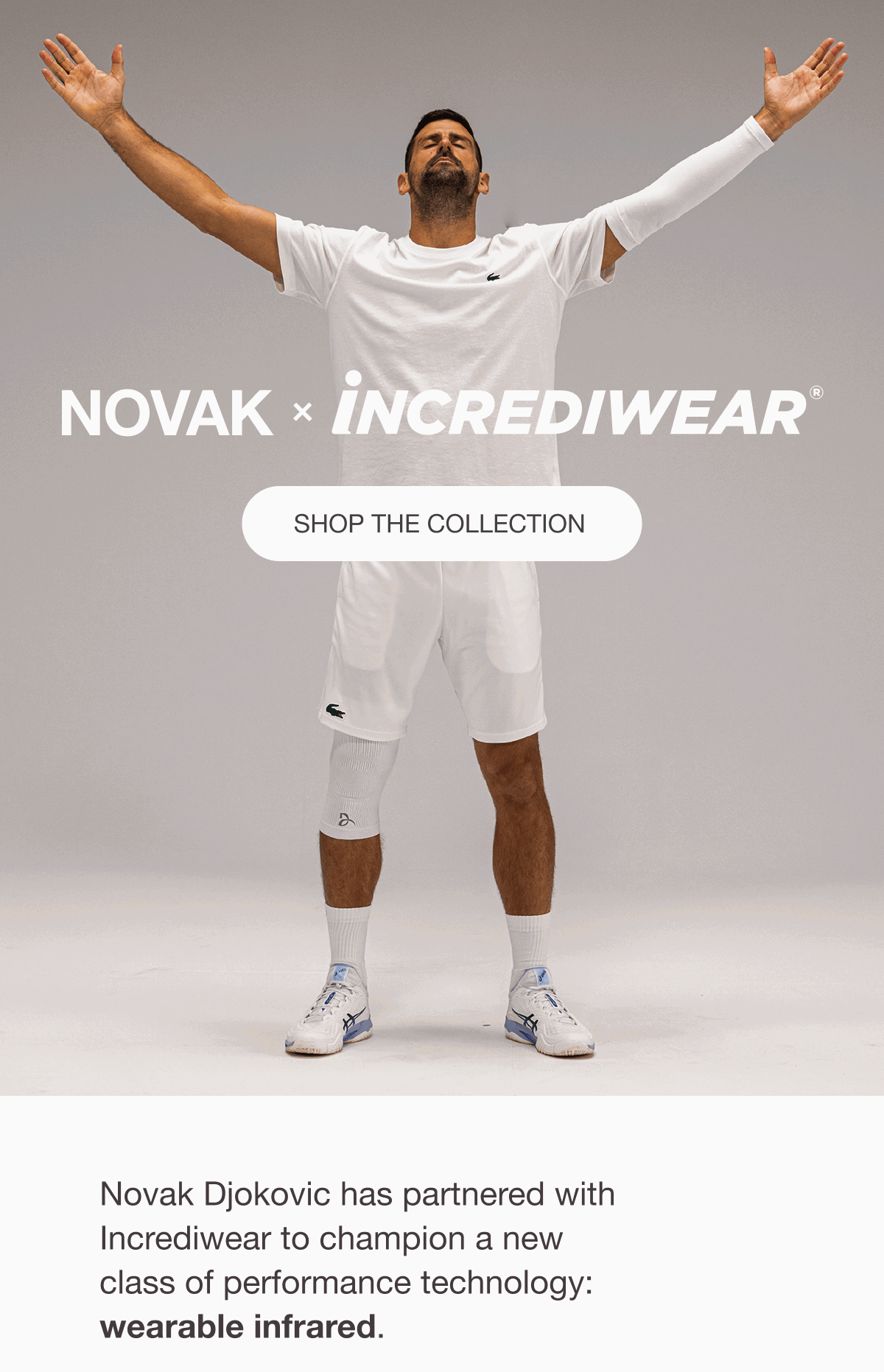 NOVAK x INCREDIWEAR - [GET THE COLLECTION] - Novak Djokovic has partnered with Incrediwear to champion a new class of performance technology: wearable infrared.