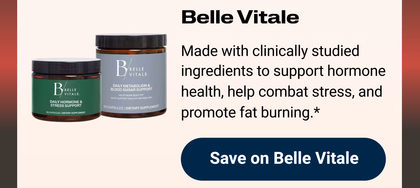 Belle Vitale: Made with clinically studied ingredients to support hormone health, help combat stress, and promote fat burning.* Save on Belle Vitale