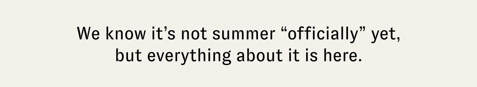 We know it's not summer "officially" yet, but everything about it is here. So what actually changes in your body and mind when summer begins?