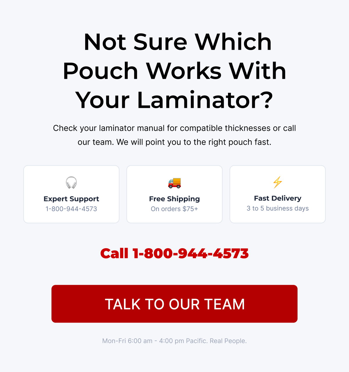  Not sure which pouch works with your laminator? Talk to Our Team