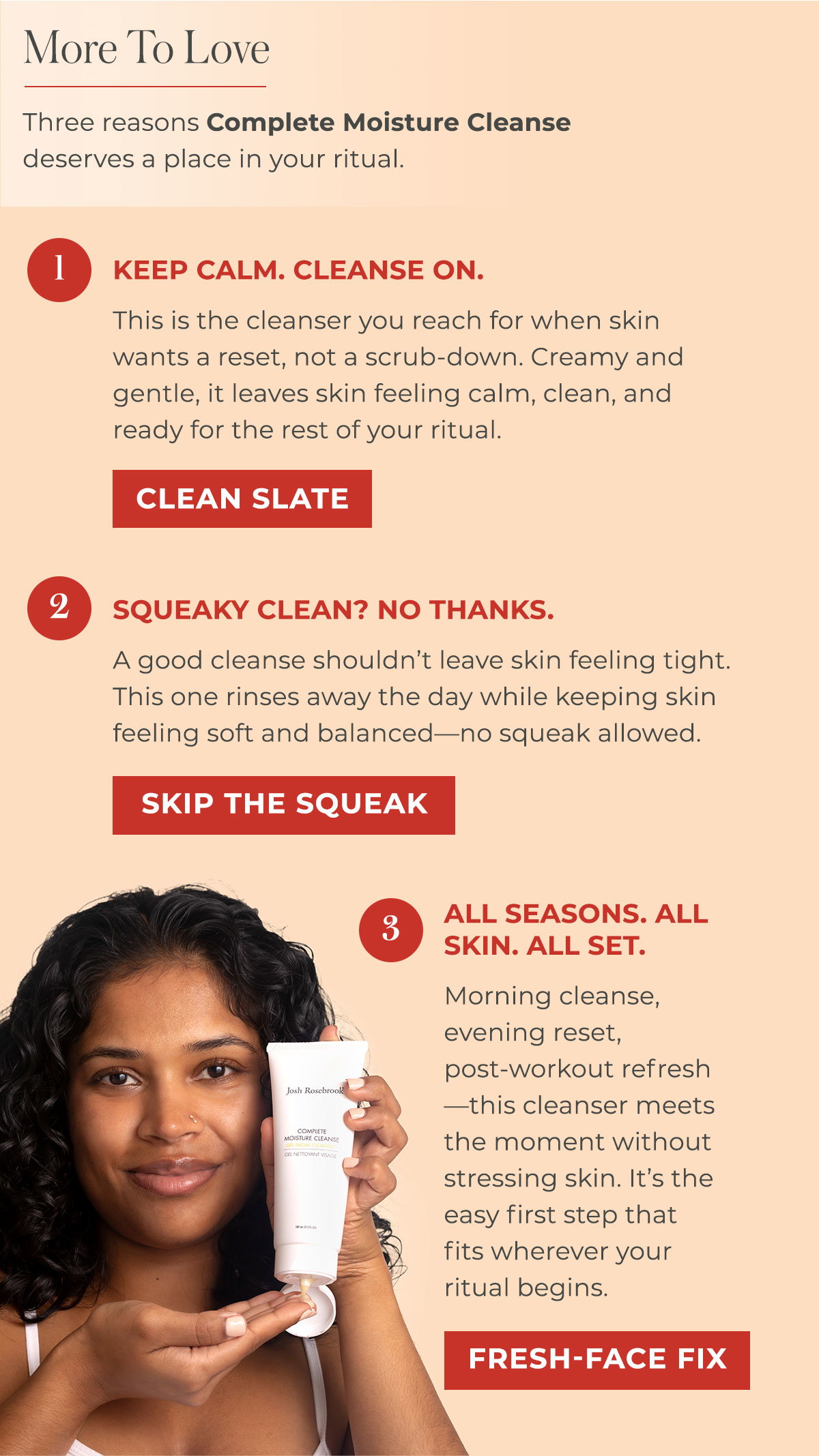 Three reasons Complete Moisture Cleanse deserves a place in your ritual. 