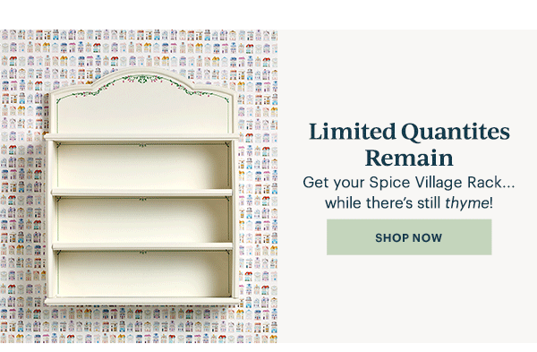 Limited Quantities Remain  Get your Spice Village Rack...  while there's still thyme!  [SHOP NOW]