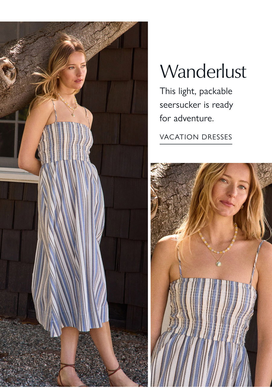 Wanderlust. This light, packable seersucker is ready for adventure. Two images of model in comfy sweatshirt. SHOP VACATION DRESSES